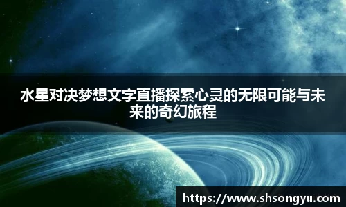 水星对决梦想文字直播探索心灵的无限可能与未来的奇幻旅程